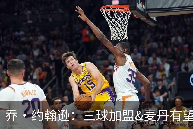 乔·约翰逊：三球加盟&麦丹有望场均16到24分 同时保持皮蓬似防守